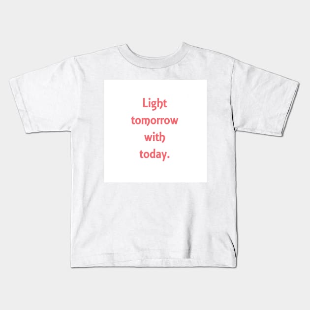 Light tomorrow with today. Elizabeth Browning quote Kids T-Shirt by philipinct